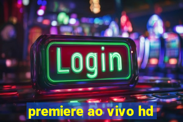 premiere ao vivo hd